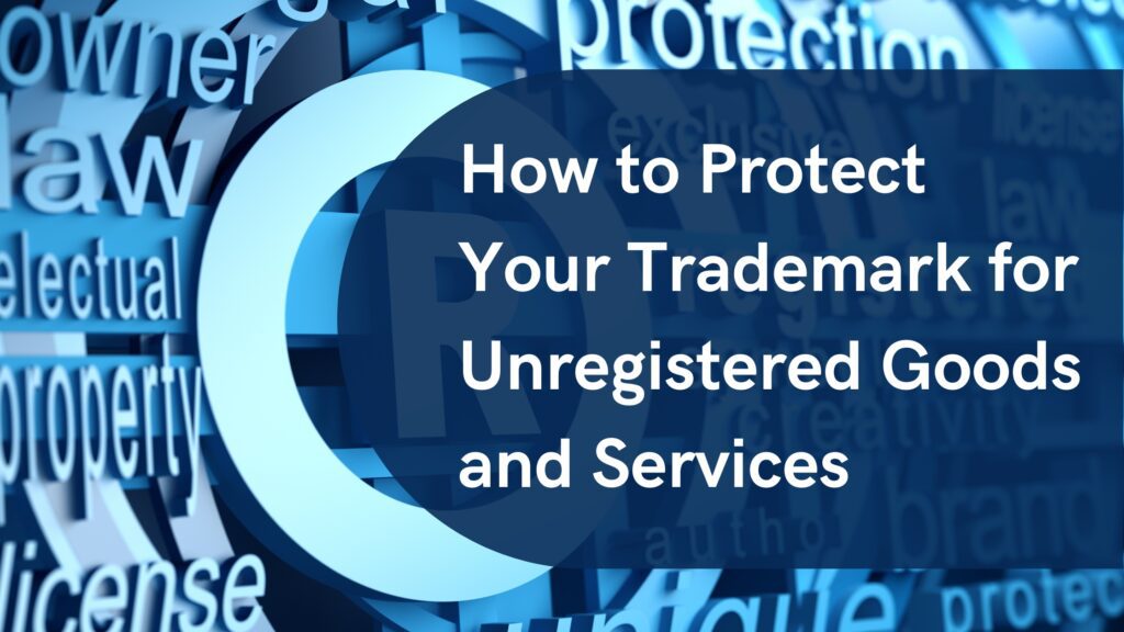 How to Protect Your Trademark for Unregistered Goods and Services