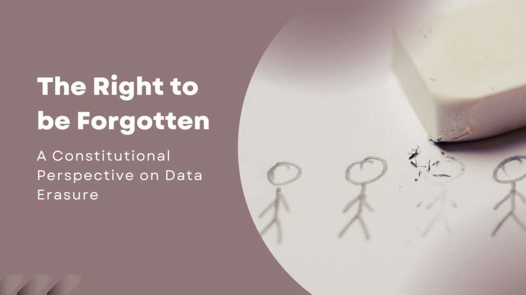 The Right to be Forgotten: A Constitutional Perspective on Data Erasure