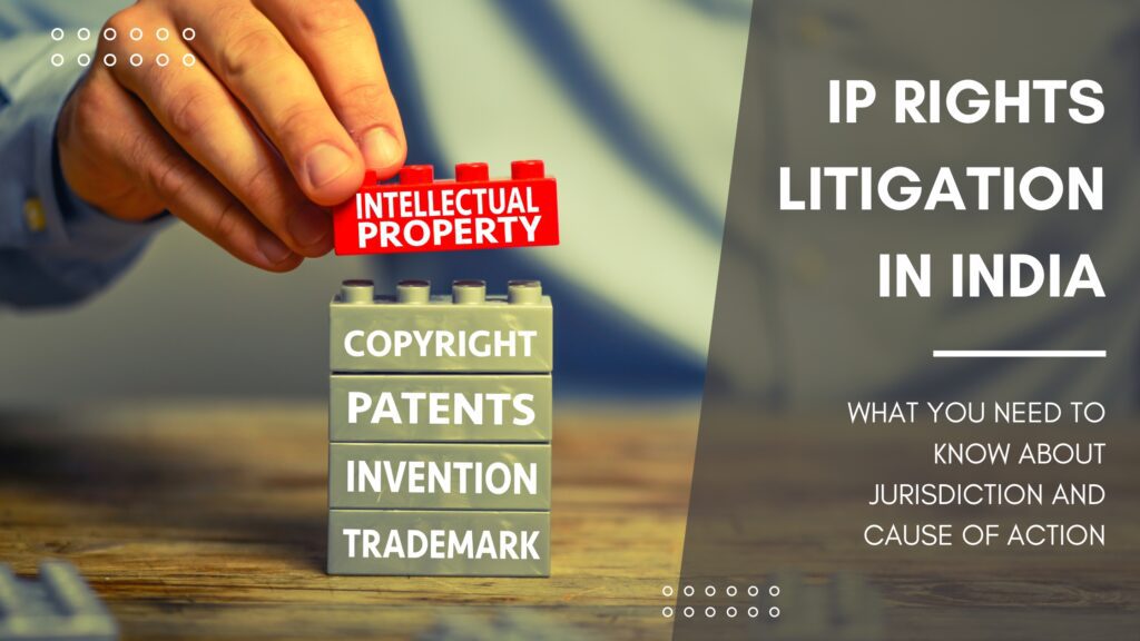 IP Rights Litigation in India: What You Need to Know About Jurisdiction and Cause of Action