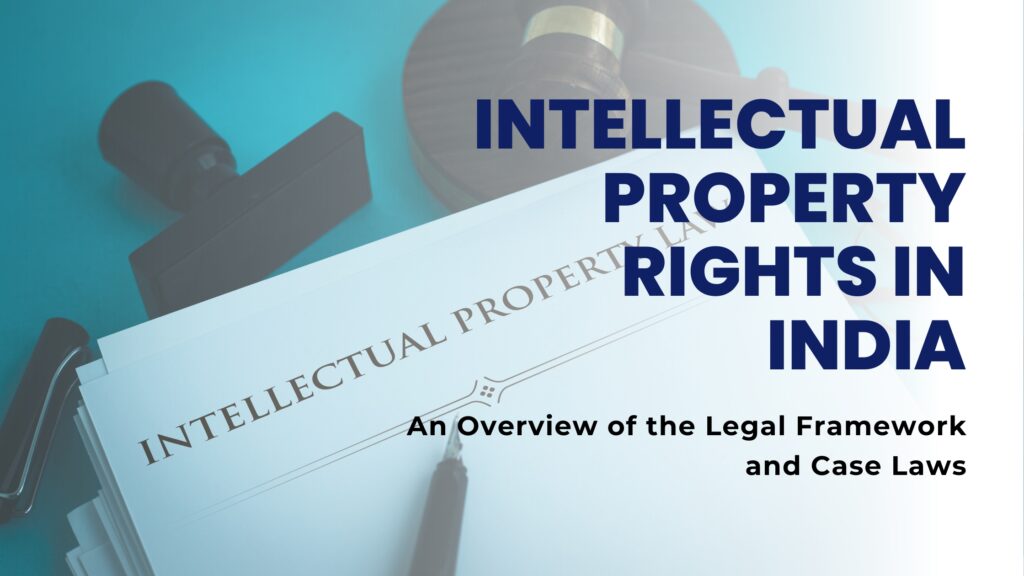 Intellectual Property Rights in India: An Overview of the Legal Framework and Case Laws
