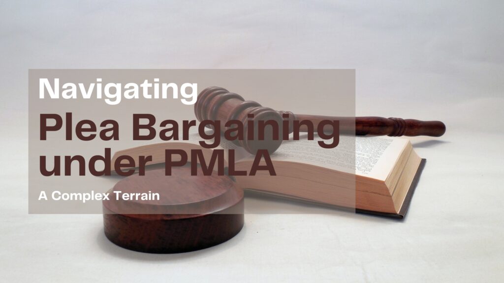 Navigating Plea Bargaining under PMLA: A Complex Terrain