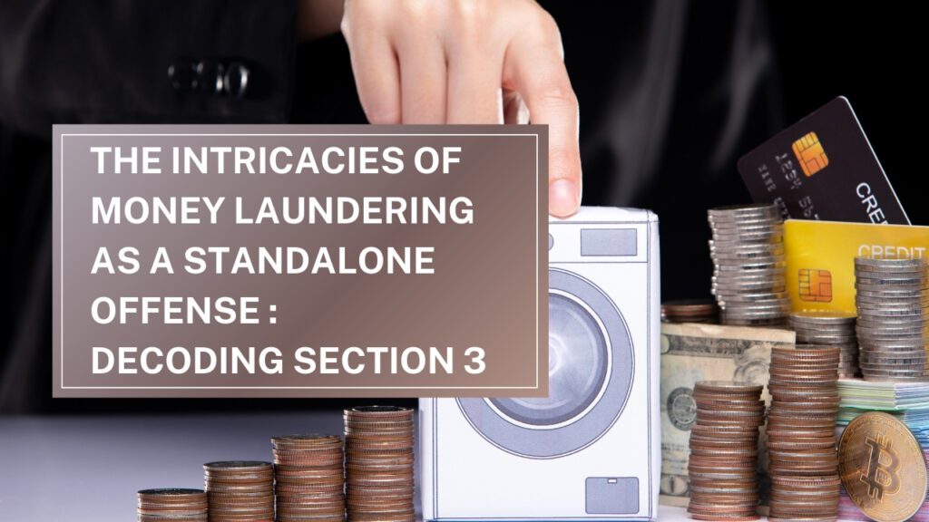 The Intricacies of Money Laundering as a Standalone Offense: Decoding Section 3