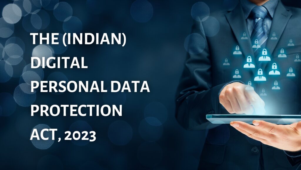 THE (INDIAN) DIGITAL PERSONAL DATA PROTECTION ACT, 2023