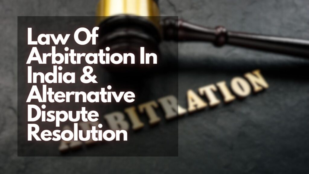 Law Of Arbitration In India & Alternative Dispute Resolution