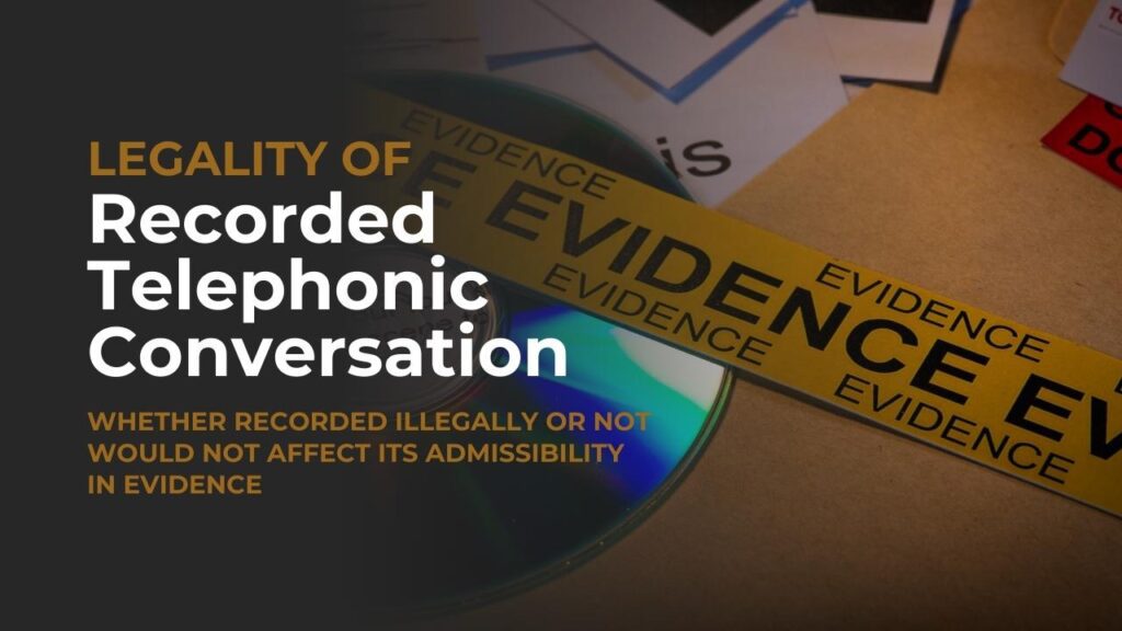 Legality of Recorded Telephonic Conversation: Whether recorded illegally or not would not affect its admissibility in evidence