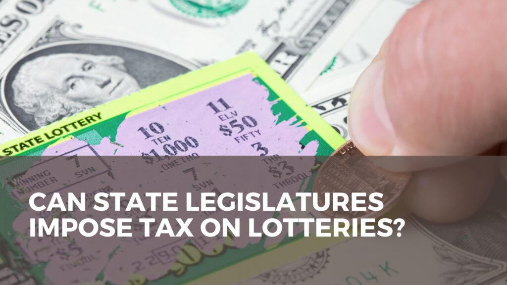 Can State legislatures impose tax on lotteries?