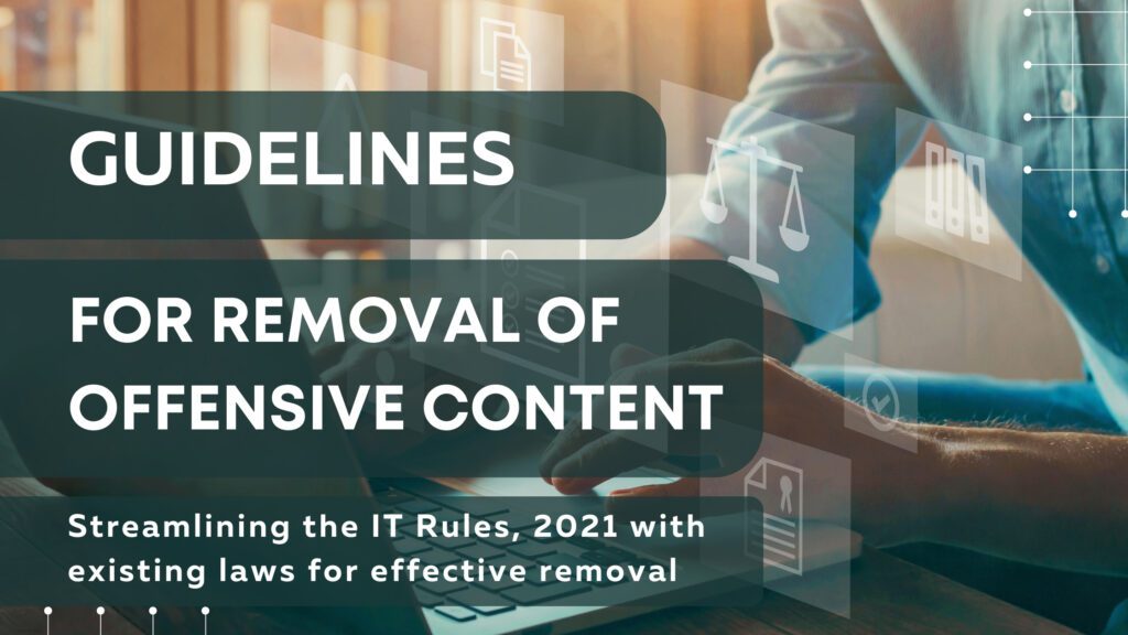 Guidelines for Removal of Offensive content : Streamlining the IT Rules, 2021 with Existing Laws for Effective Removal