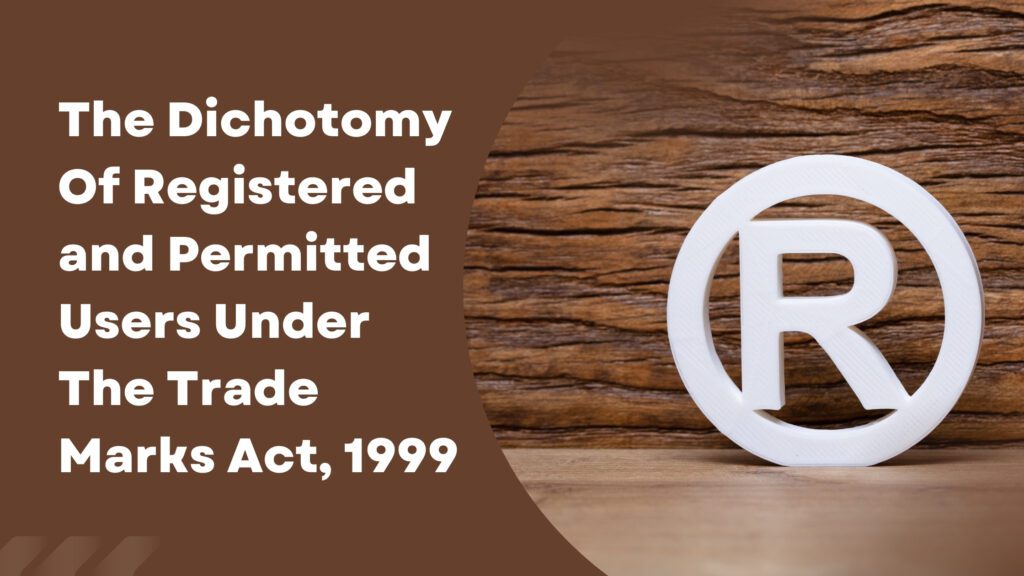 The Dichotomy Of Registered and Permitted Users Under The Trade Marks Act, 1999