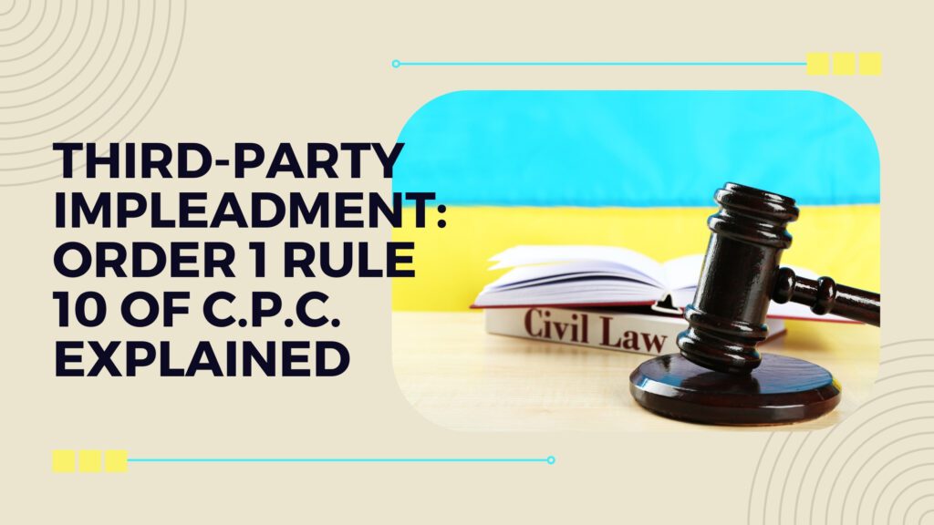 Third-Party Impleadment: Order 1 Rule 10 of C.P.C. Explained