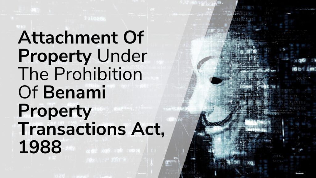 Attachment Of Property Under The Prohibition Of Benami Property Transactions Act, 1988