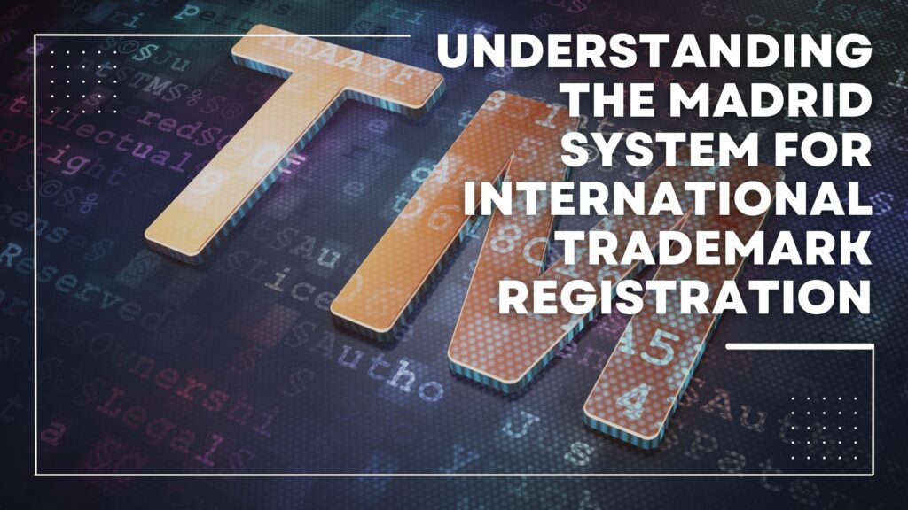 Understanding the Madrid System for International Trademark Registration