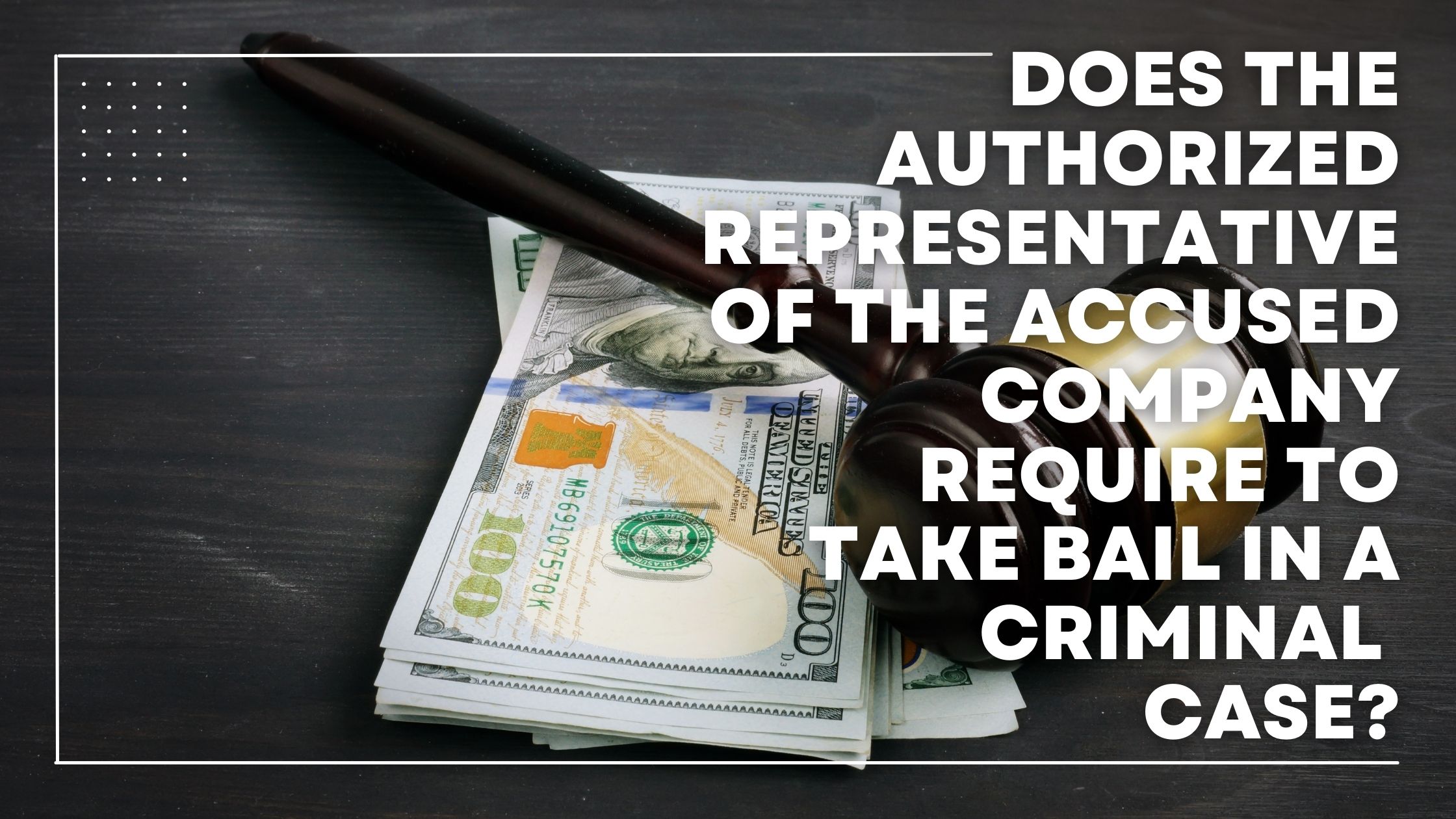 Does The Authorized Representative Of The Accused Company Require To Take Bail In A Criminal Case