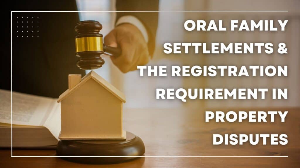 Oral Family Settlements & The Registration Requirement In Property Disputes