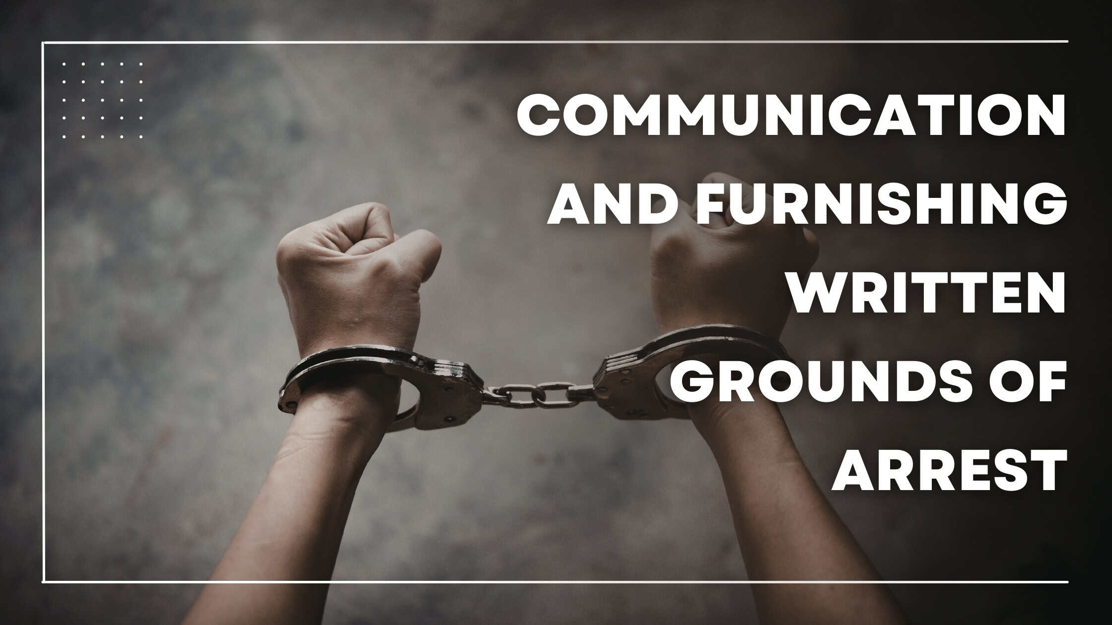 Communication And Furnishing Written Grounds Of Arrest