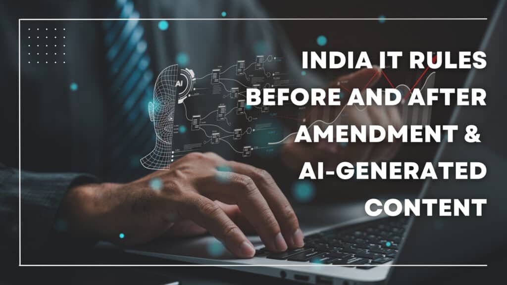 India IT Rules Before And After Amendment & Ai-Generated Content
