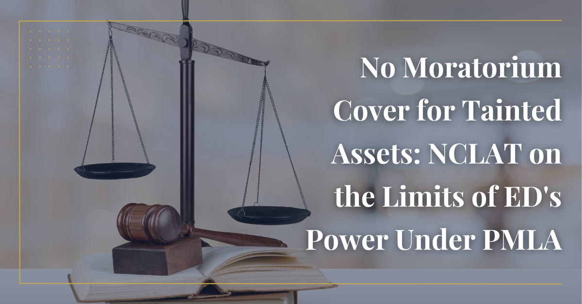 No Moratorium Cover for Tainted Assets: NCLAT on the Limits of ED's Power Under PMLA
