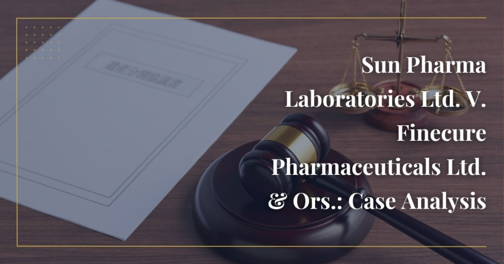 Sun Pharma Laboratories Ltd. V. Finecure Pharmaceuticals Ltd. & Ors.: Case Analysis