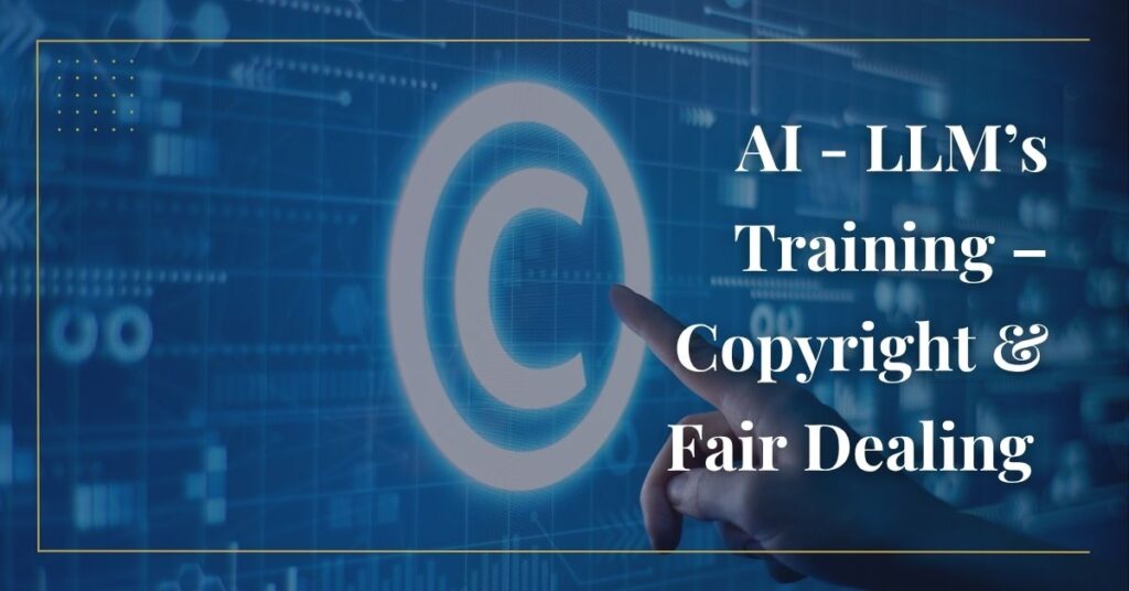 AI - LLM’s Training – Copyright & Fair Dealing